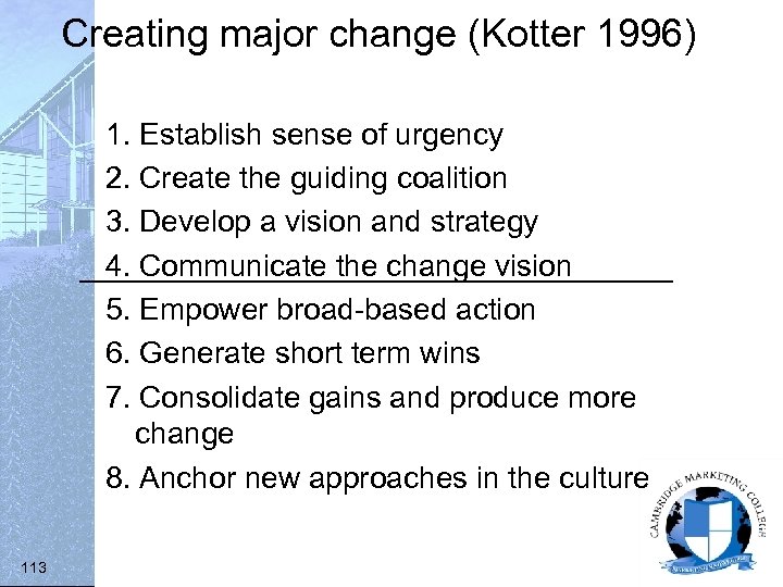 Creating major change (Kotter 1996) 1. Establish sense of urgency 2. Create the guiding