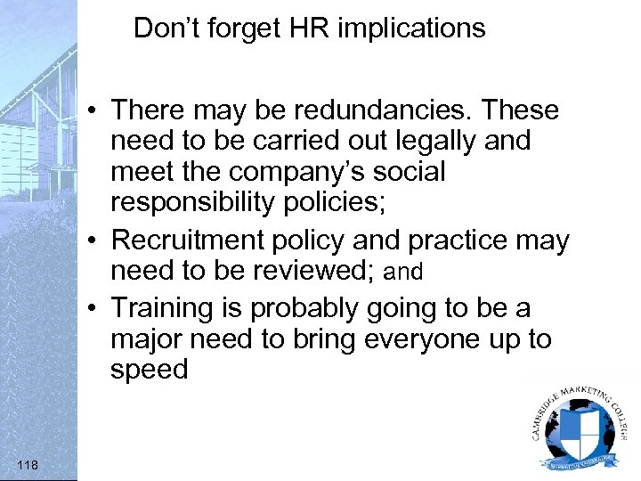 Don’t forget HR implications • There may be redundancies. These need to be carried
