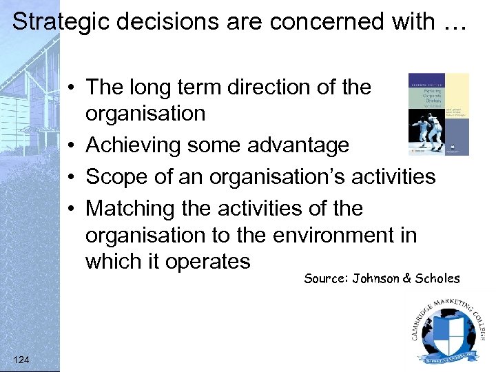 Strategic decisions are concerned with … • The long term direction of the organisation