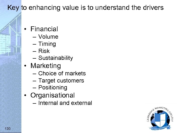 Key to enhancing value is to understand the drivers • Financial – – Volume