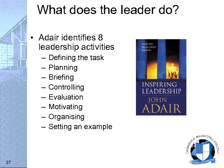 What does the leader do? • Adair identifies 8 leadership activities – – –