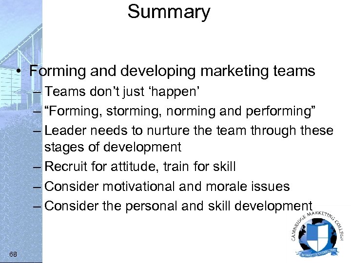 Summary • Forming and developing marketing teams – Teams don’t just ‘happen’ – “Forming,