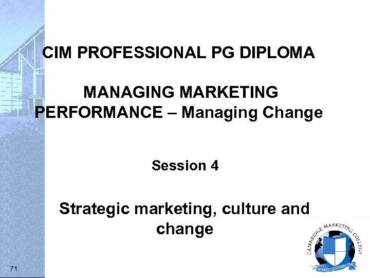 CIM PROFESSIONAL PG DIPLOMA MANAGING MARKETING PERFORMANCE – Managing Change Session 4 Strategic marketing,