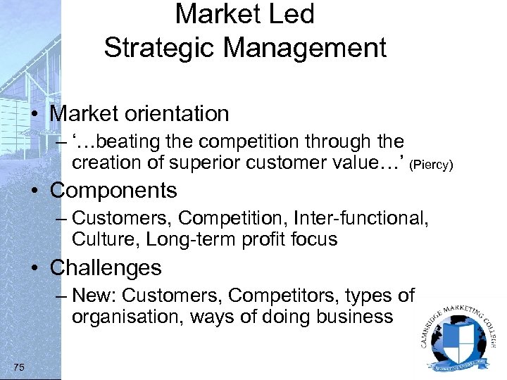 Market Led Strategic Management • Market orientation – ‘…beating the competition through the creation