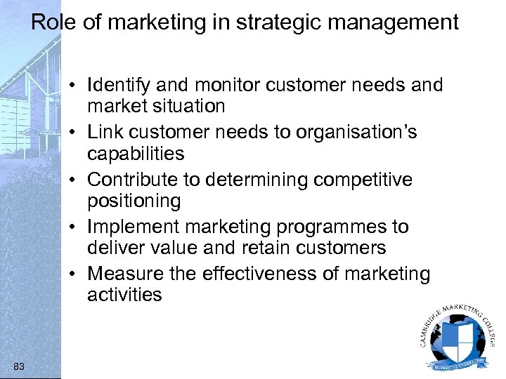 Role of marketing in strategic management • Identify and monitor customer needs and market