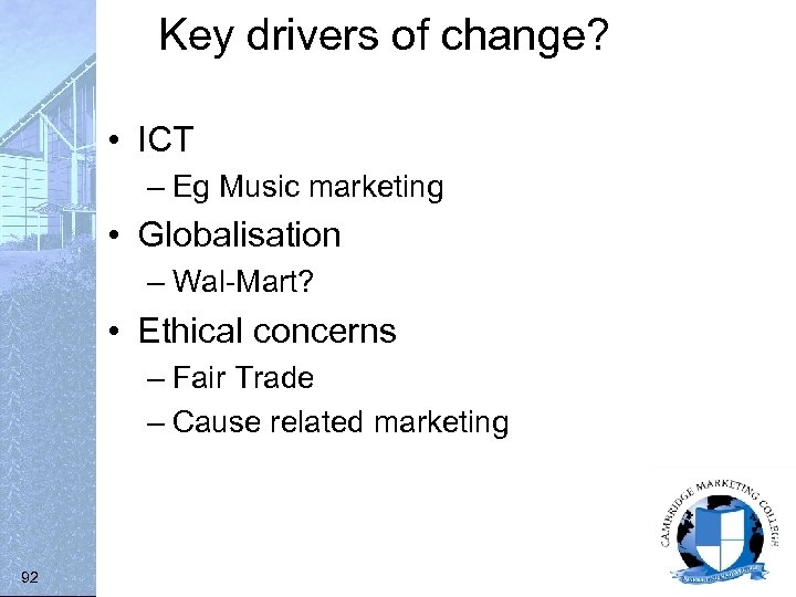 Key drivers of change? • ICT – Eg Music marketing • Globalisation – Wal-Mart?