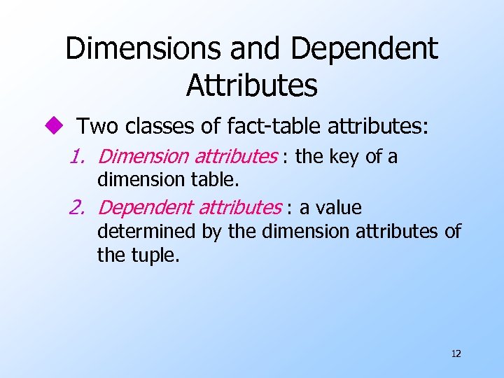 Dimensions and Dependent Attributes u Two classes of fact-table attributes: 1. Dimension attributes :