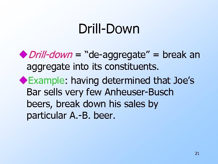 Drill-Down u. Drill-down = “de-aggregate” = break an aggregate into its constituents. u. Example: