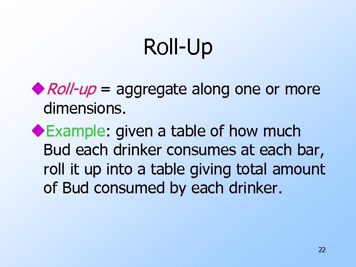 Roll-Up u. Roll-up = aggregate along one or more dimensions. u. Example: given a