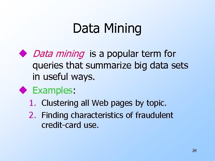 Data Mining u Data mining is a popular term for queries that summarize big