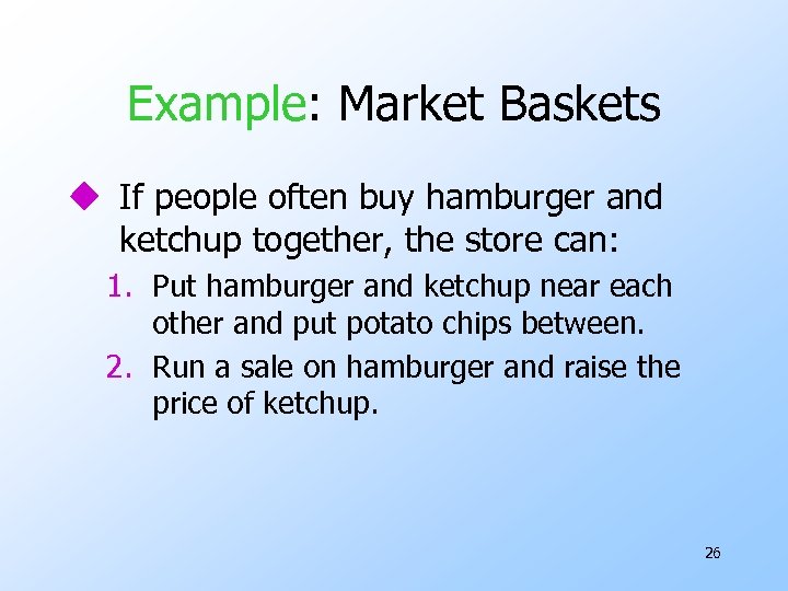 Example: Market Baskets u If people often buy hamburger and ketchup together, the store