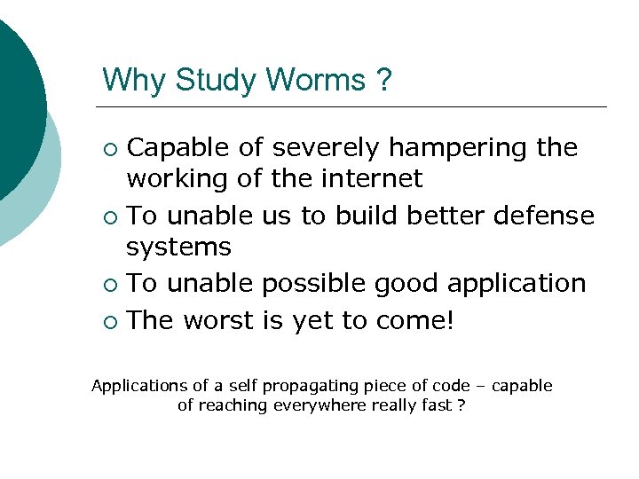 Why Study Worms ? Capable of severely hampering the working of the internet ¡
