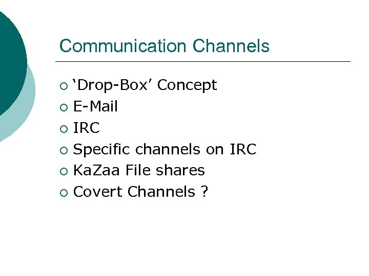 Communication Channels ‘Drop-Box’ Concept ¡ E-Mail ¡ IRC ¡ Specific channels on IRC ¡