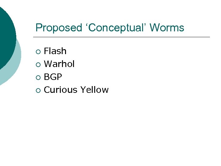 Proposed ‘Conceptual’ Worms Flash ¡ Warhol ¡ BGP ¡ Curious Yellow ¡ 