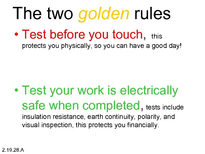 The two golden rules • Test before you touch, this protects you physically, so