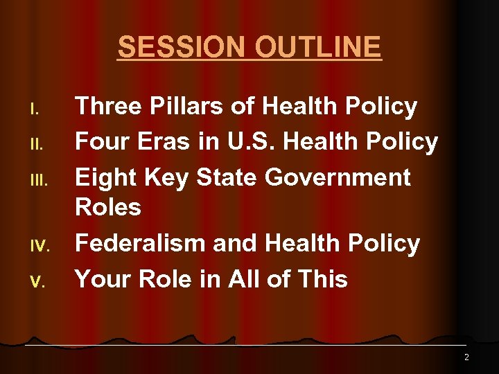 SESSION OUTLINE I. III. IV. V. Three Pillars of Health Policy Four Eras in