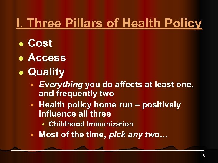 I. Three Pillars of Health Policy l l l Cost Access Quality Everything you