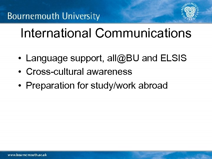 International Communications • Language support, all@BU and ELSIS • Cross-cultural awareness • Preparation for