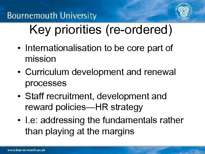 Key priorities (re-ordered) • Internationalisation to be core part of mission • Curriculum development