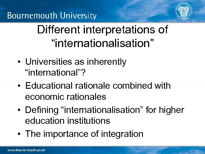 Different interpretations of “internationalisation” • Universities as inherently “international”? • Educational rationale combined with