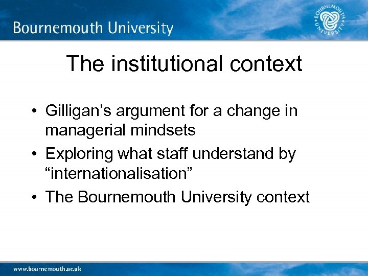The institutional context • Gilligan’s argument for a change in managerial mindsets • Exploring