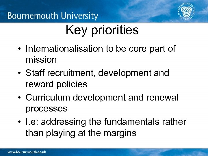 Key priorities • Internationalisation to be core part of mission • Staff recruitment, development