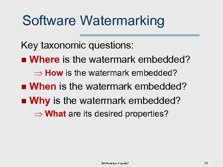 Software Watermarking Key taxonomic questions: n Where is the watermark embedded? How is the