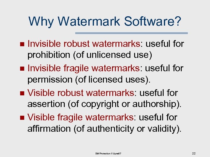 Why Watermark Software? Invisible robust watermarks: useful for prohibition (of unlicensed use) n Invisible