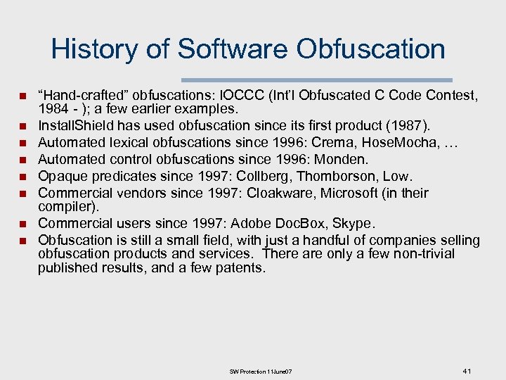 History of Software Obfuscation n n n n “Hand-crafted” obfuscations: IOCCC (Int’l Obfuscated C