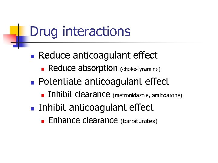 Drug interactions n Reduce anticoagulant effect n n (cholestyramine) Potentiate anticoagulant effect n n