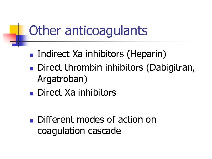 Other anticoagulants n n Indirect Xa inhibitors (Heparin) Direct thrombin inhibitors (Dabigitran, Argatroban) Direct