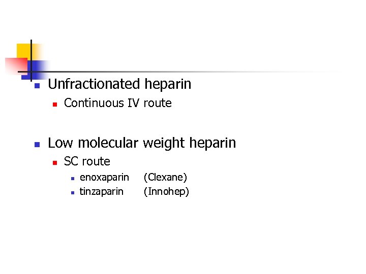 n Unfractionated heparin n n Continuous IV route Low molecular weight heparin n SC