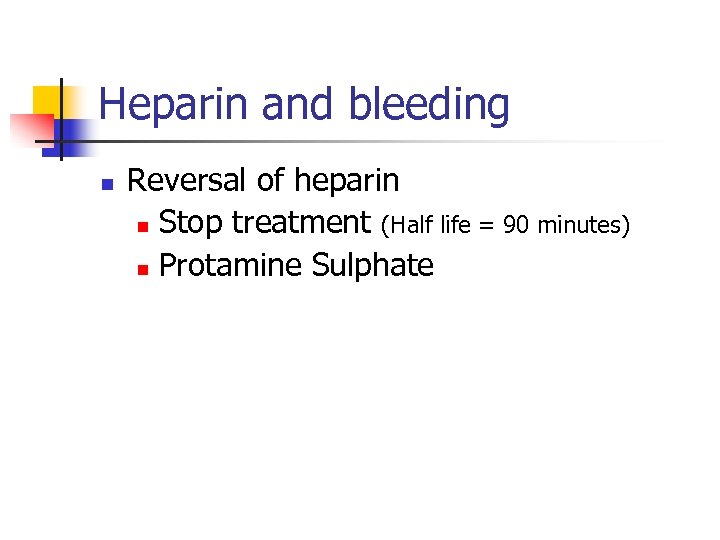 Heparin and bleeding n Reversal of heparin n Stop treatment (Half life = 90