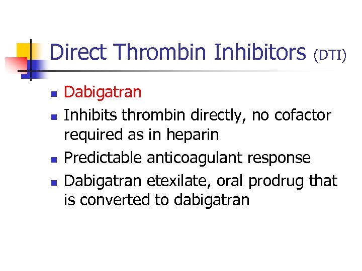 Direct Thrombin Inhibitors n n (DTI) Dabigatran Inhibits thrombin directly, no cofactor required as