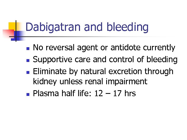 Dabigatran and bleeding n n No reversal agent or antidote currently Supportive care and