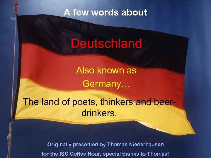 A few words about Deutschland Also known as Germany… The land of poets, thinkers