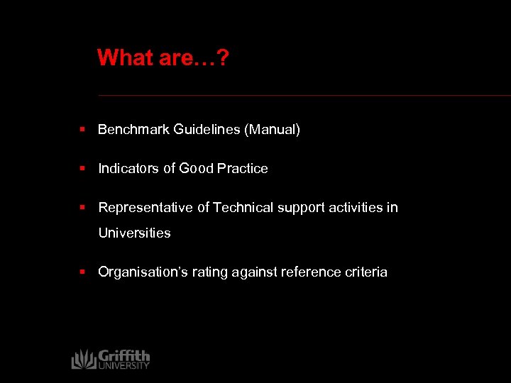 What are…? § Benchmark Guidelines (Manual) § Indicators of Good Practice § Representative of