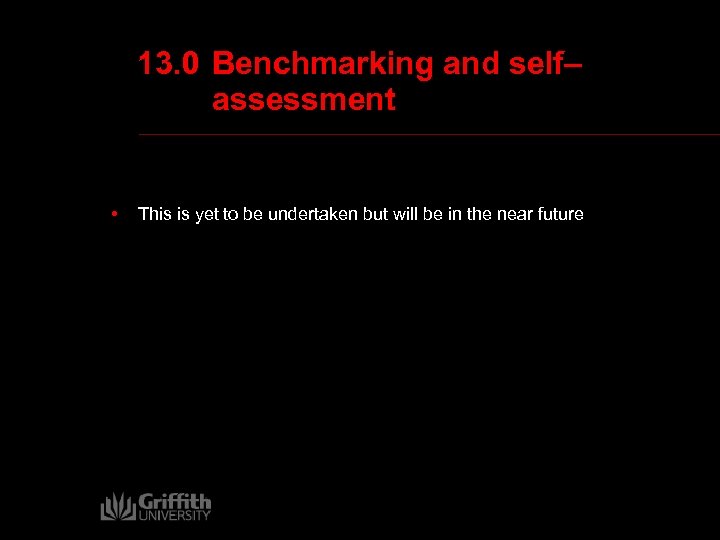 13. 0 Benchmarking and self– assessment • This is yet to be undertaken but