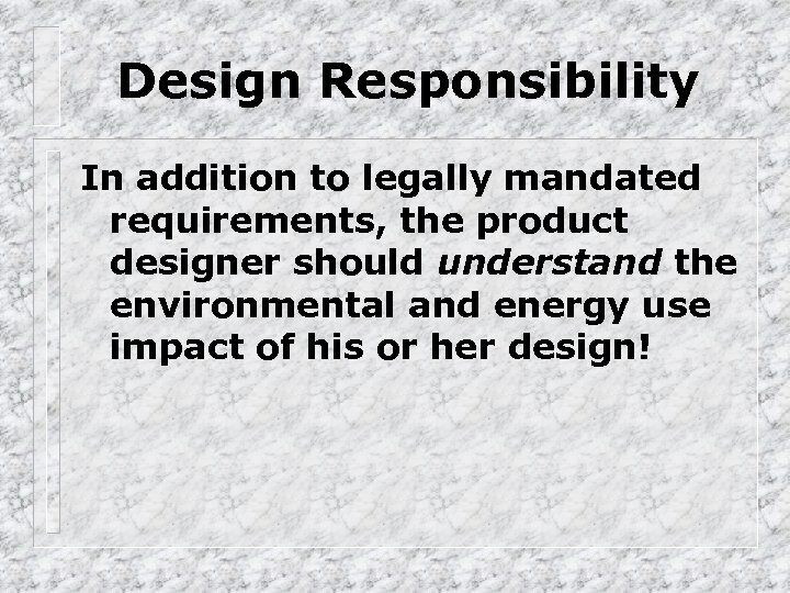 Design Responsibility In addition to legally mandated requirements, the product designer should understand the