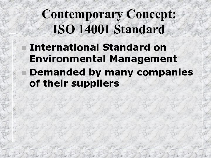 Contemporary Concept: ISO 14001 Standard International Standard on Environmental Management n Demanded by many
