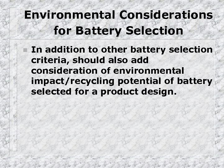 Environmental Considerations for Battery Selection n In addition to other battery selection criteria, should