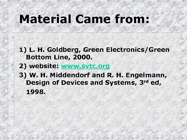 Material Came from: 1) L. H. Goldberg, Green Electronics/Green Bottom Line, 2000. 2) website: