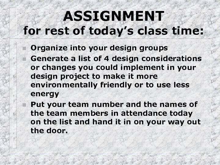 ASSIGNMENT for rest of today’s class time: n n n Organize into your design
