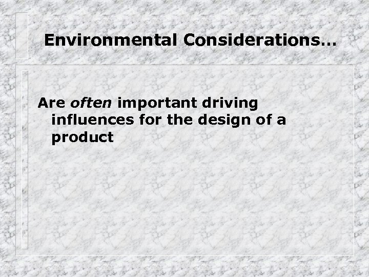Environmental Considerations… Are often important driving influences for the design of a product 