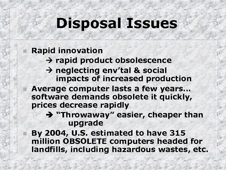 Disposal Issues n n n Rapid innovation rapid product obsolescence neglecting env’tal & social