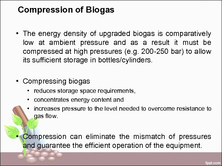 Compression of Biogas • The energy density of upgraded biogas is comparatively low at