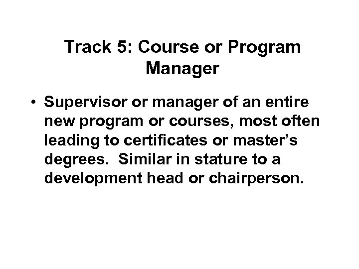 Track 5: Course or Program Manager • Supervisor or manager of an entire new