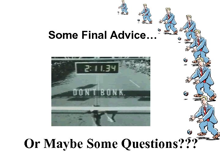 Some Final Advice… Or Maybe Some Questions? ? ? 