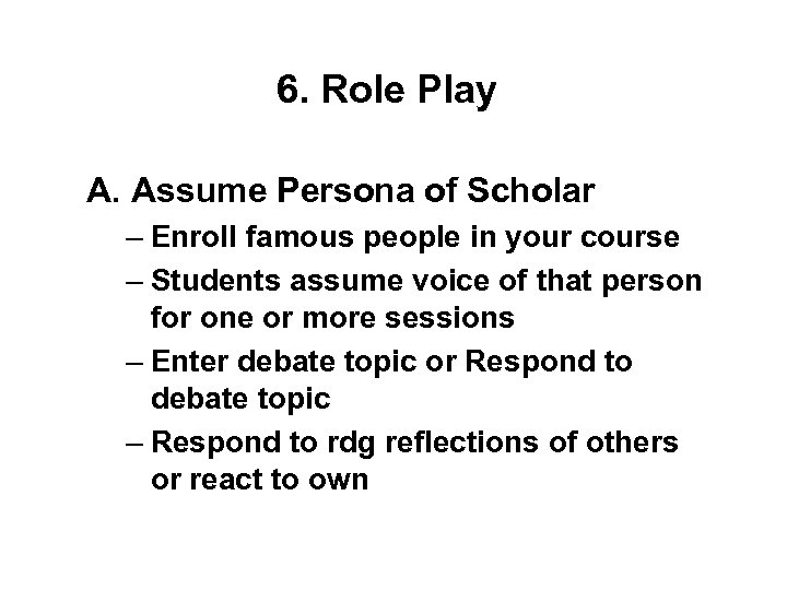 6. Role Play A. Assume Persona of Scholar – Enroll famous people in your