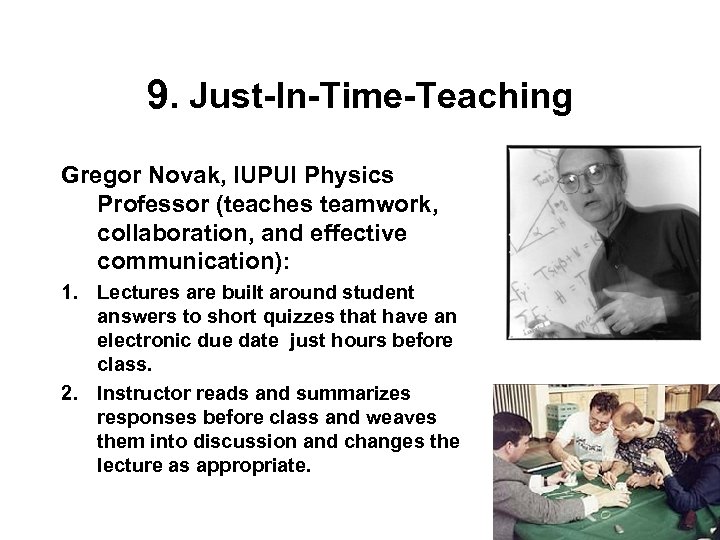 9. Just-In-Time-Teaching Gregor Novak, IUPUI Physics Professor (teaches teamwork, collaboration, and effective communication): 1.